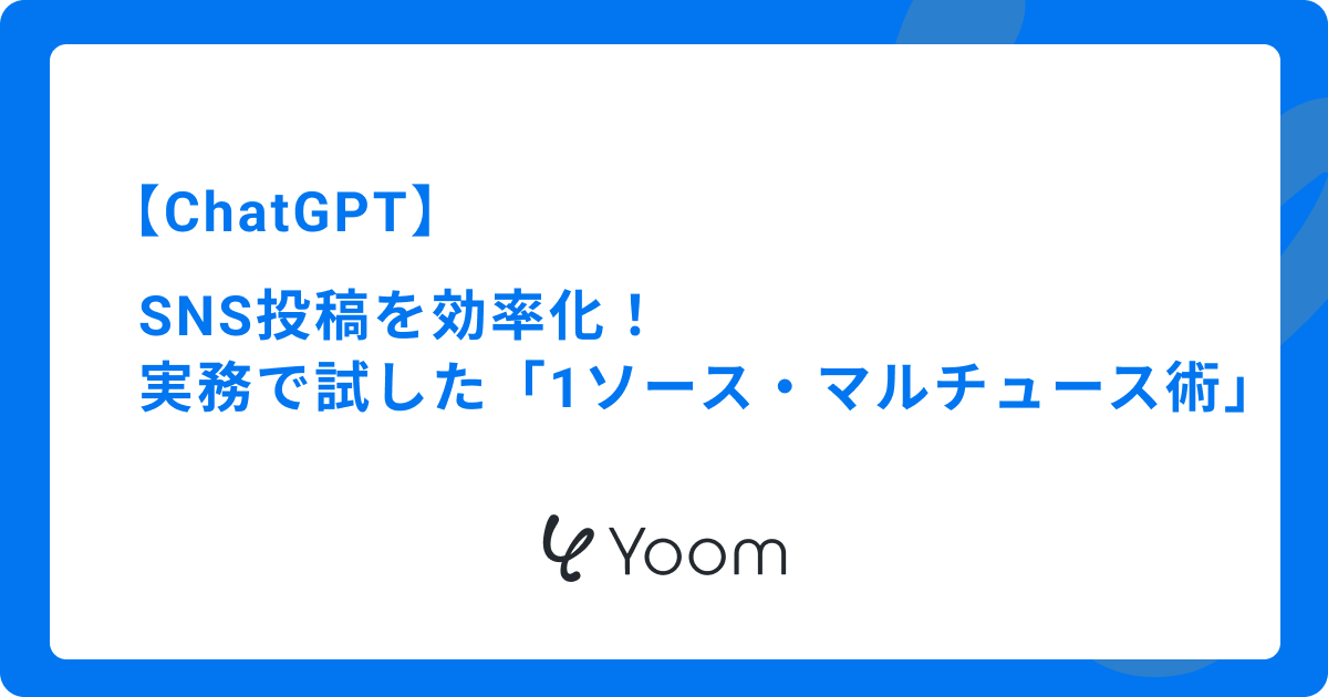 ChatGPTでSNS投稿を効率化！実務で試した「1ソース・マルチユース術」