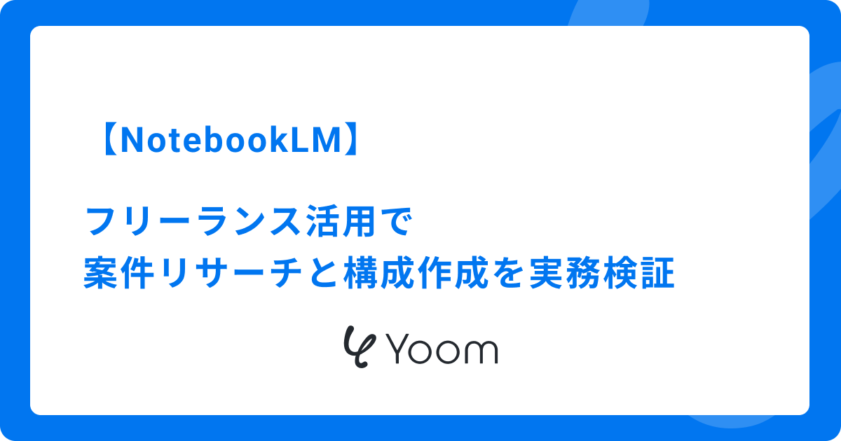 【NotebookLM】フリーランス活用で案件リサーチと構成作成を実務検証