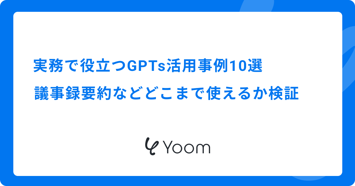 実務で役立つGPTs活用事例10選｜議事録要約などどこまで使えるか検証