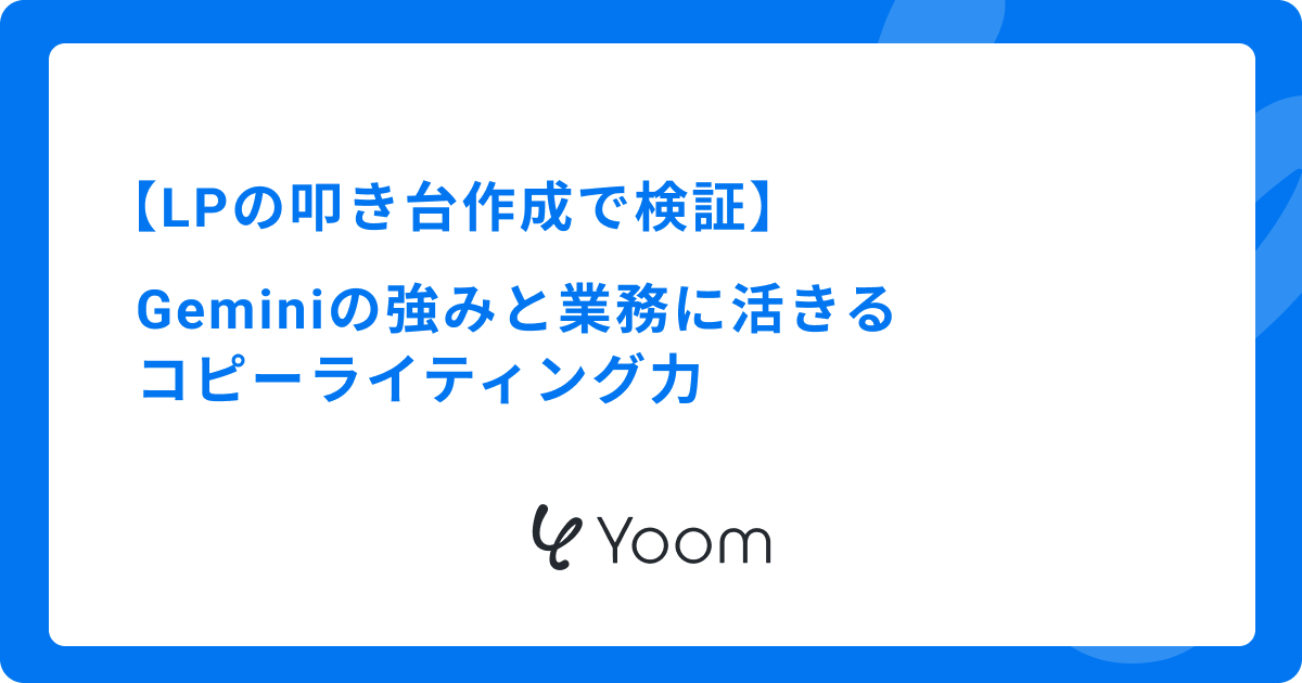 【LPの叩き台作成で検証】Geminiの強みと業務に活きるコピーライティング力