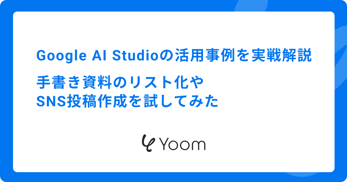 Google AI Studioの活用事例を実戦解説｜手書き資料のリスト化やSNS投稿作成を試してみた