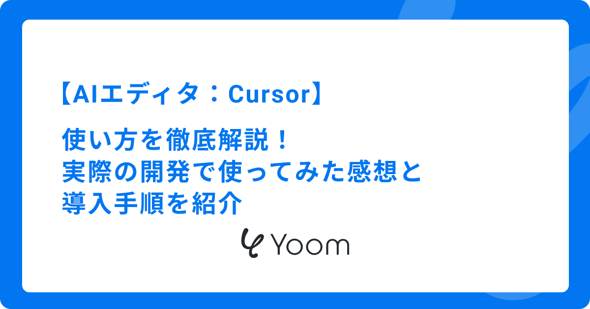 【AIエディタ：Cursor】使い方を徹底解説！実際の開発で使ってみた感想と導入手順を紹介