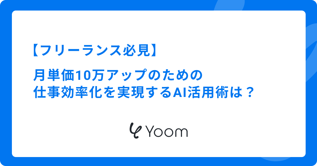 フリーランス必見｜月単価10万アップのための仕事効率化を実現するAI活用術は？