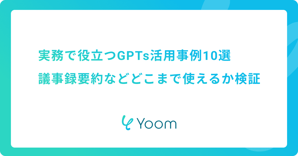 実務で役立つGPTs活用事例10選｜議事録要約などどこまで使えるか検証