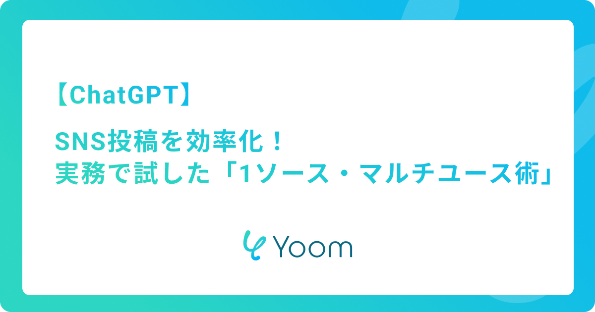 ChatGPTでSNS投稿を効率化！実務で試した「1ソース・マルチユース術」