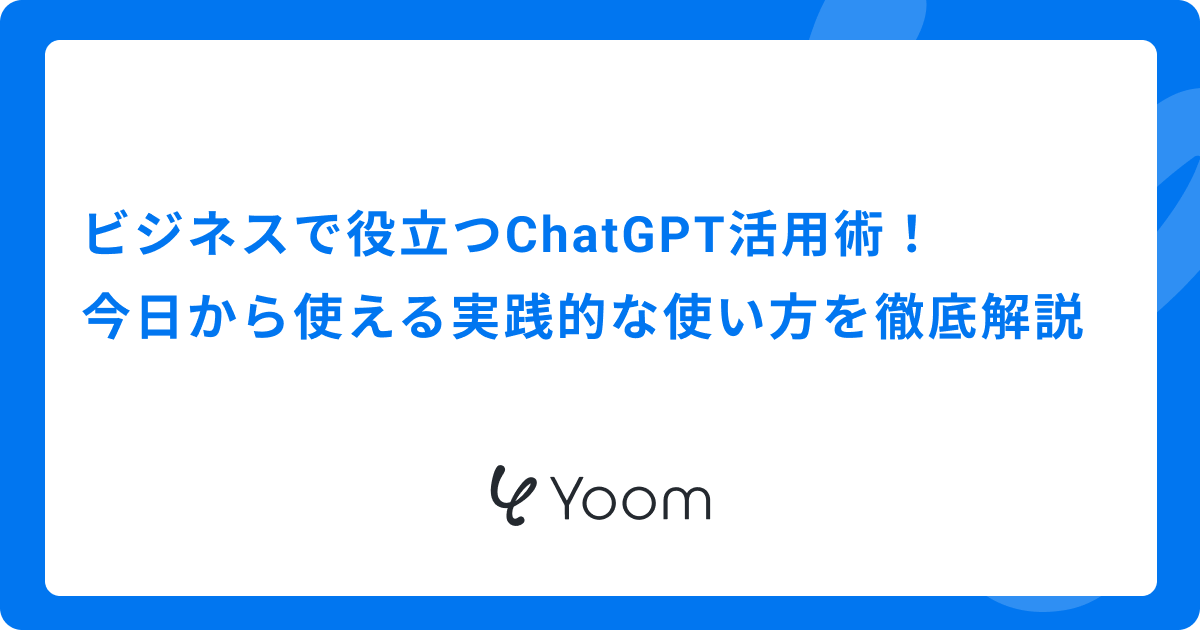 ビジネスで役立つChatGPT活用術！今日から使える実践的な使い方を徹底解説