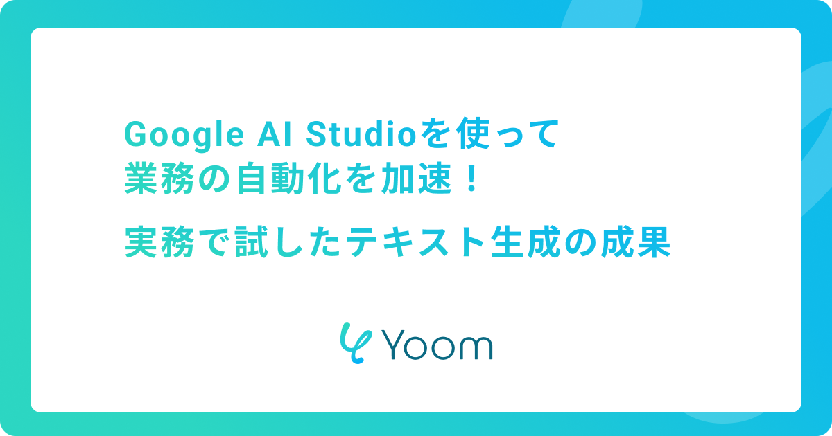 Google AI Studioを使って業務の自動化を加速！実務で試したテキスト生成の成果