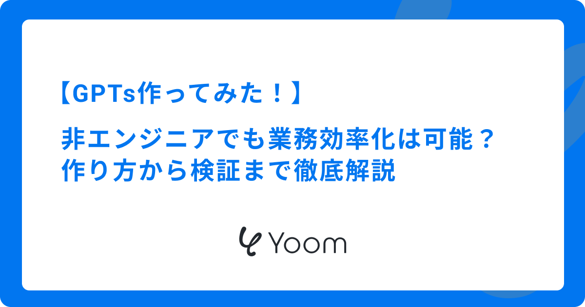 GPTs作ってみた！非エンジニアでも業務効率化は可能？作り方から検証まで徹底解説