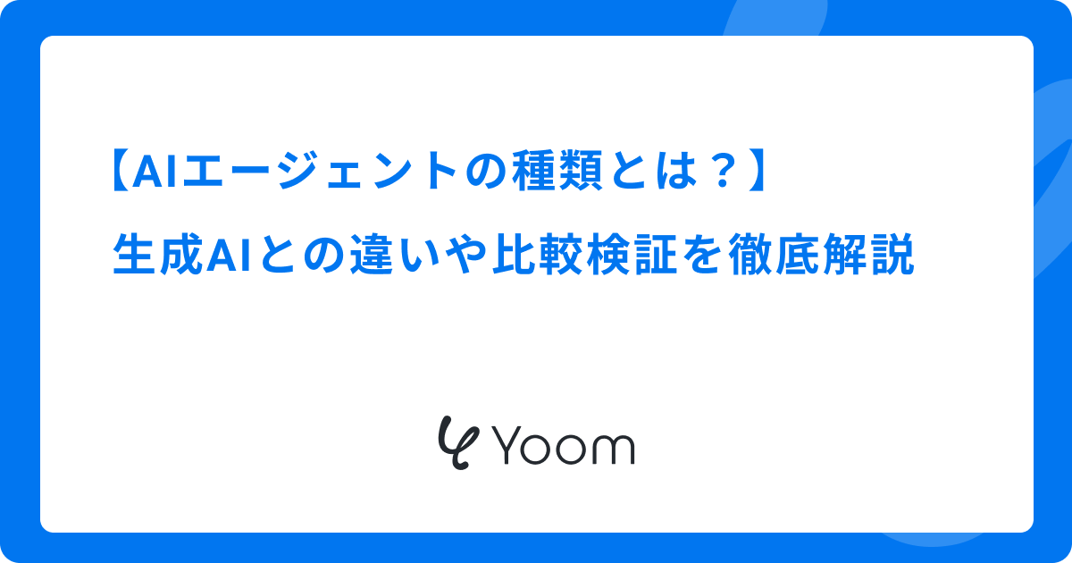 AIエージェントの種類とは？生成AIとの違いや比較検証を徹底解説