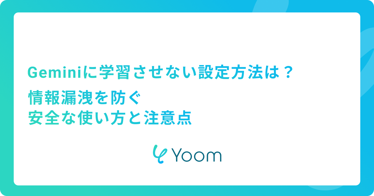 Geminiに学習させない設定方法は？情報漏洩を防ぐ安全な使い方と注意点