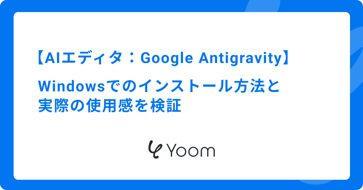 AIエディタ：Google Antigravityのインストール方法と実際の使用感を検証！