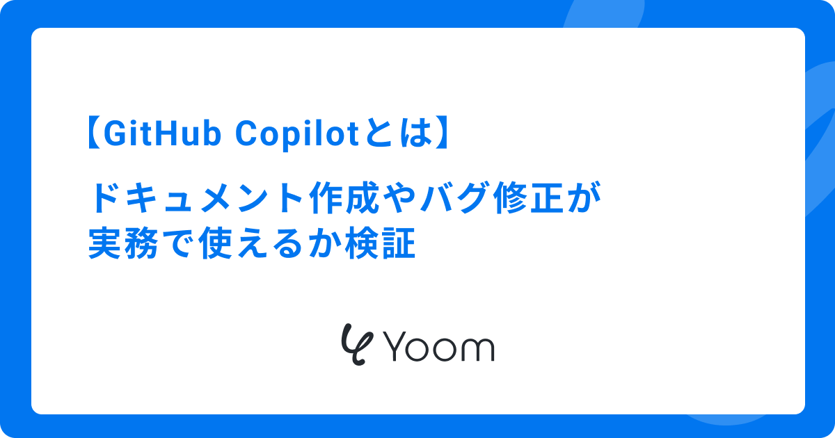 【GitHub Copilotとは】ドキュメント作成やバグ修正が実務で使えるか検証