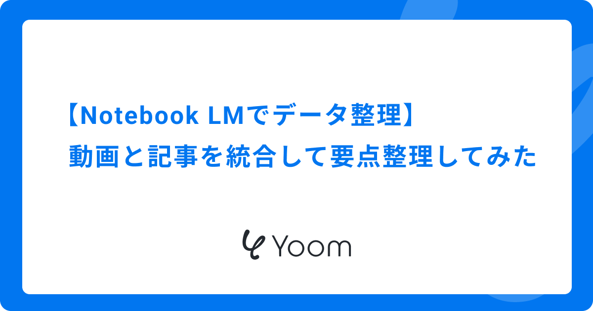 Notebook LMでデータ整理！動画と記事を統合して要点整理してみた