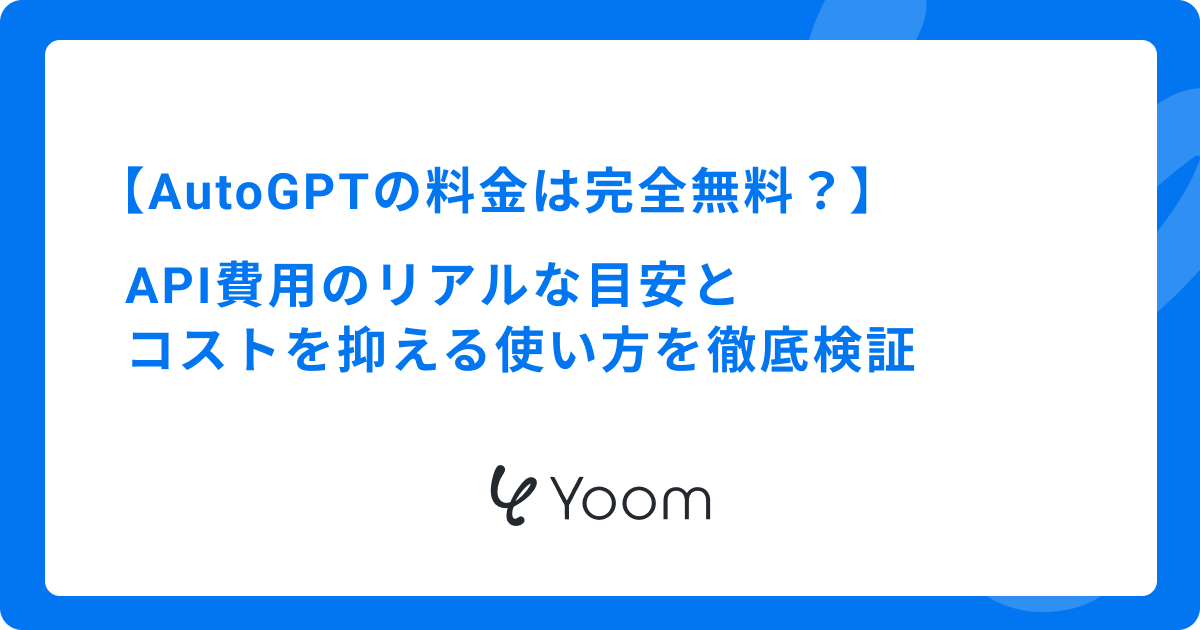 AutoGPTの料金は完全無料？API費用のリアルな目安とコストを抑える使い方を徹底検証