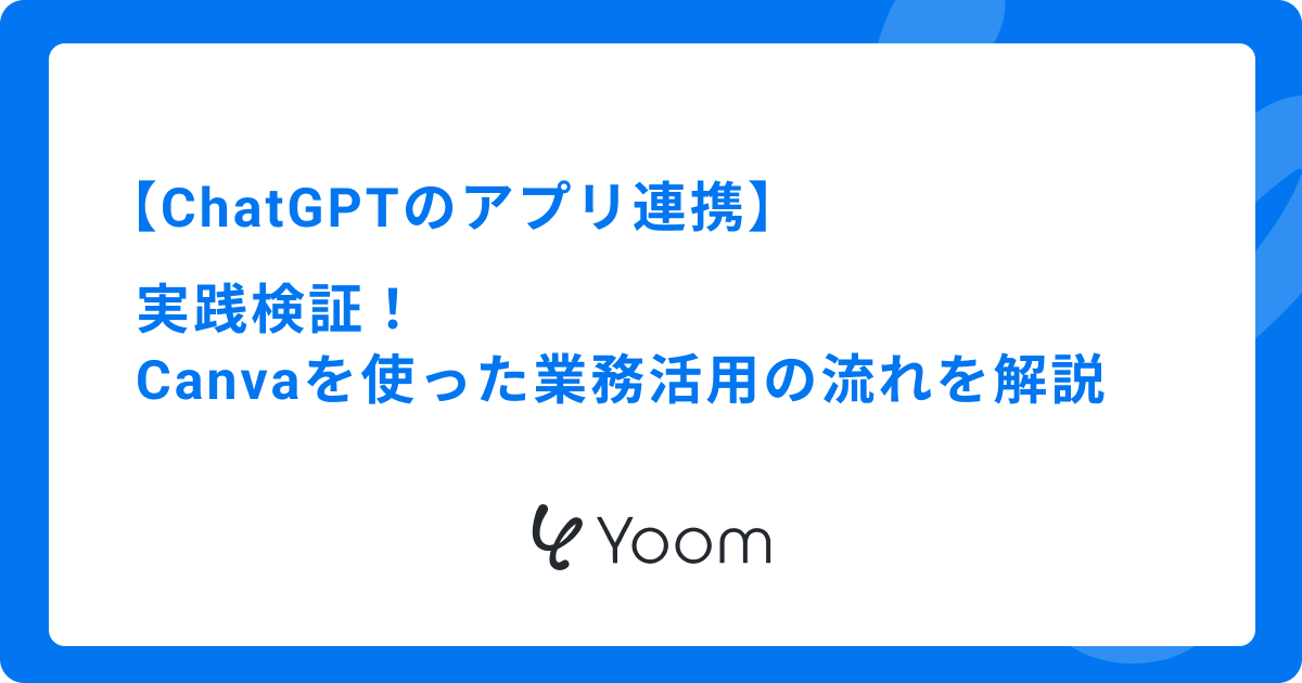 ChatGPTのアプリ連携を実践検証！Canvaを使った業務活用の流れを解説