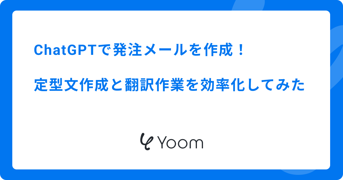 ChatGPTで発注メールを作成！定型文作成と翻訳作業を効率化してみた