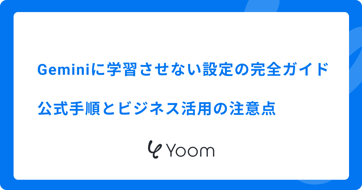 Geminiに学習させない設定の完全ガイド｜公式手順とビジネス活用の注意点