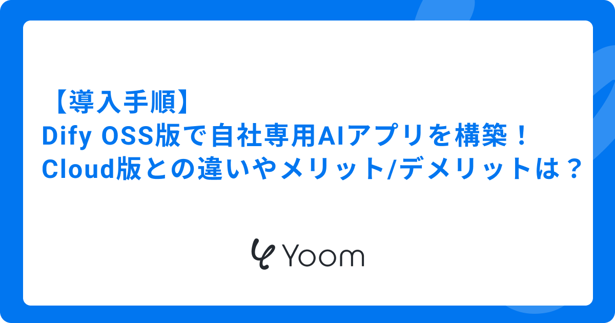 【導入手順】Dify OSS版で自社専用AIアプリを構築！Cloud版との違いやメリット/デメリットは？