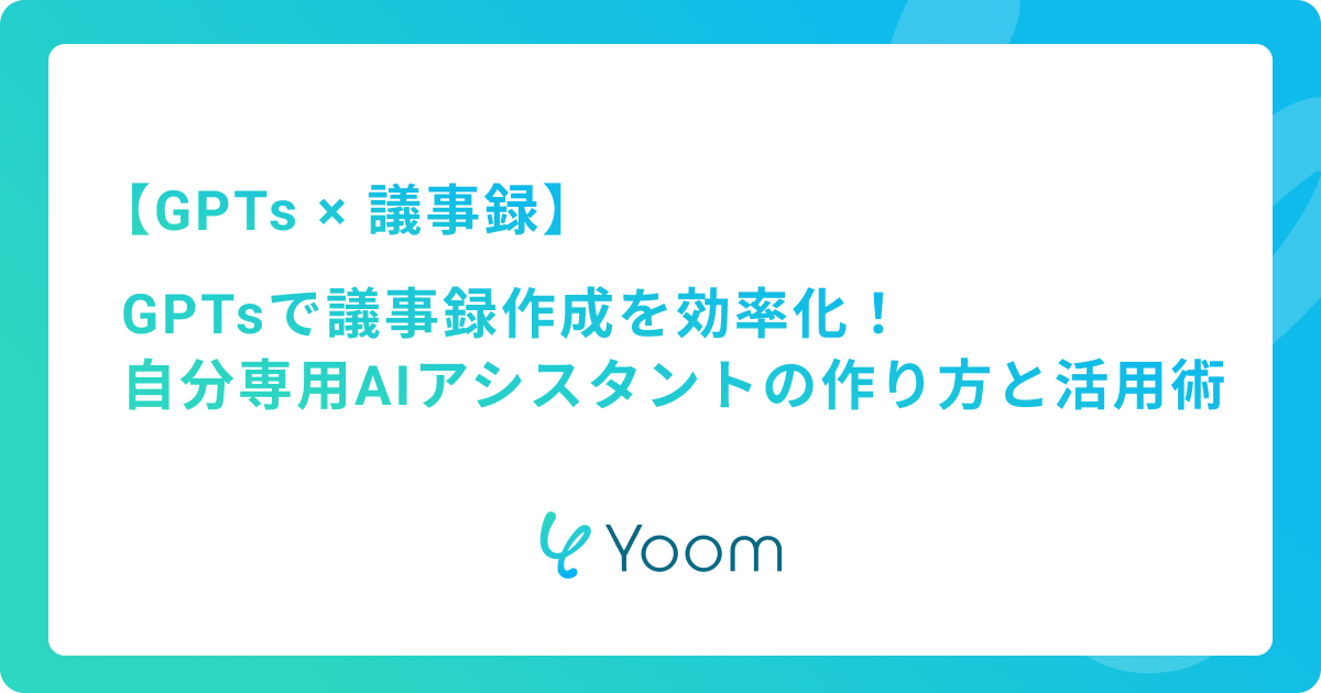 GPTsで議事録作成を効率化！自分専用AIアシスタントの作り方と活用術