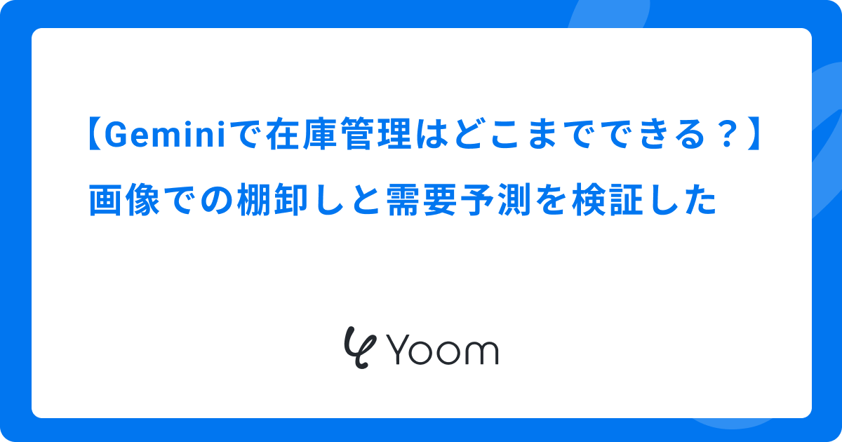 Geminiで在庫管理はどこまでできる？画像での棚卸しと需要予測を検証した