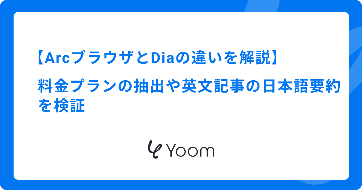 ArcブラウザとDiaの違いを解説｜料金プランの抽出や英文記事の日本語要約を検証