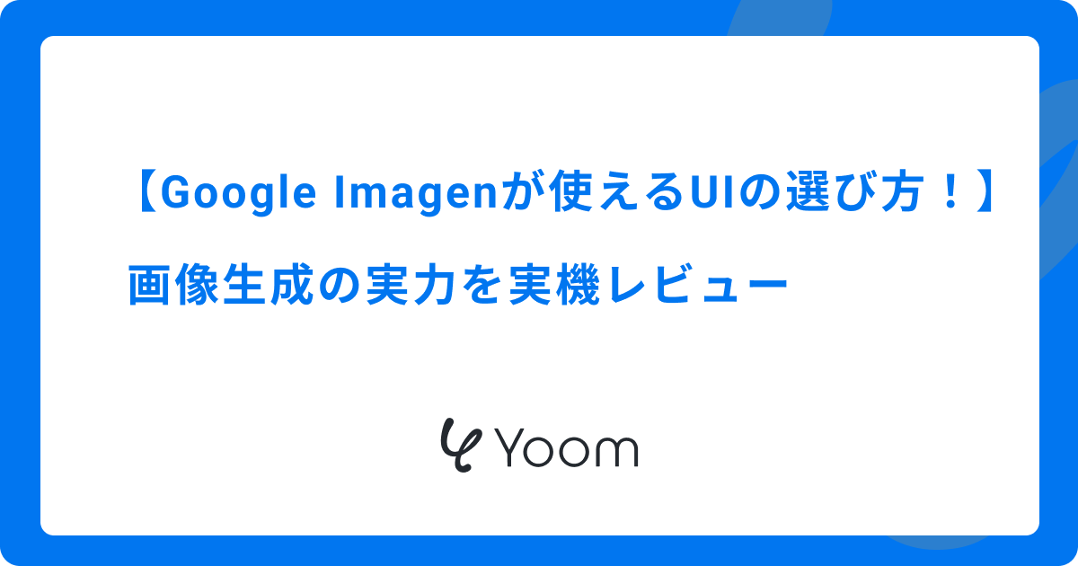 Google Imagenが使えるUIの選び方！画像生成の実力を実機レビュー