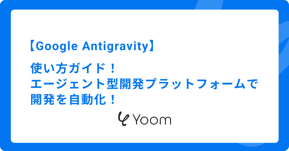 Google Antigravityの使い方ガイド！エージェント型開発プラットフォームで開発を自動化！
