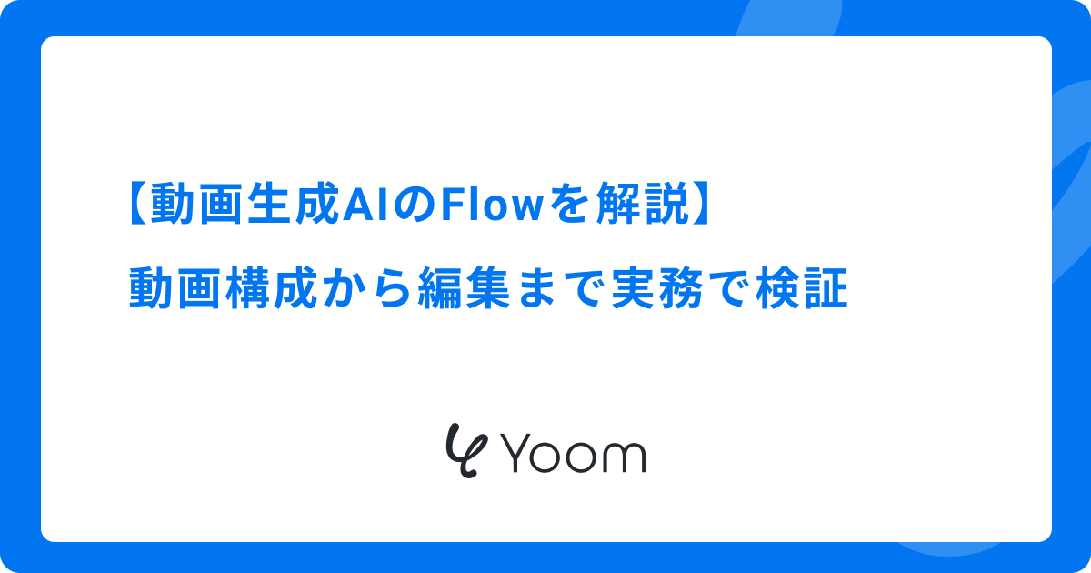 【動画生成AIのFlowを解説】動画構成から編集まで実務で検証