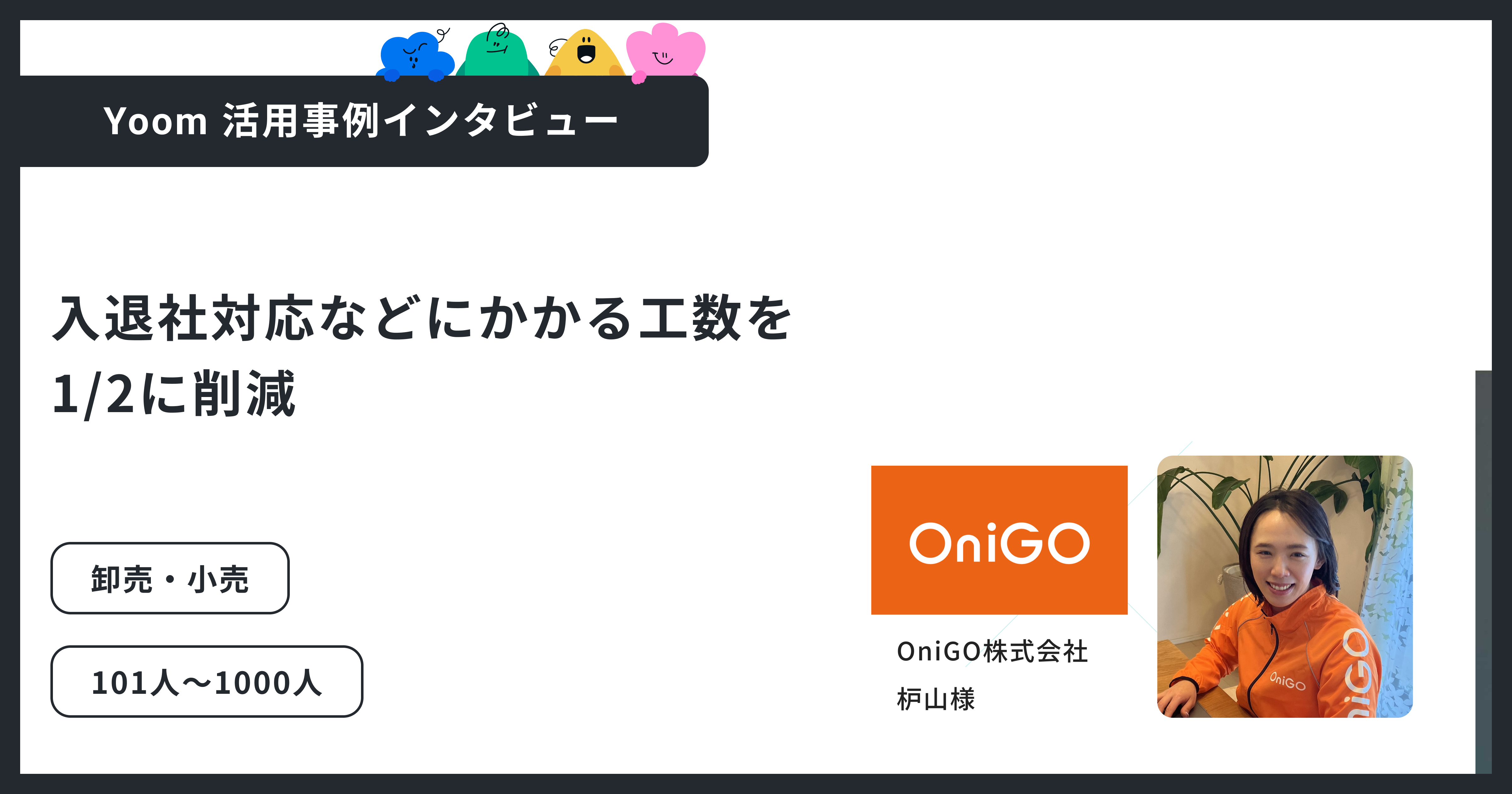 OniGO株式会社｜急成長で従業員300名超へ。入退社管理を自動化し、工数を1/2にしたYoom活用事例