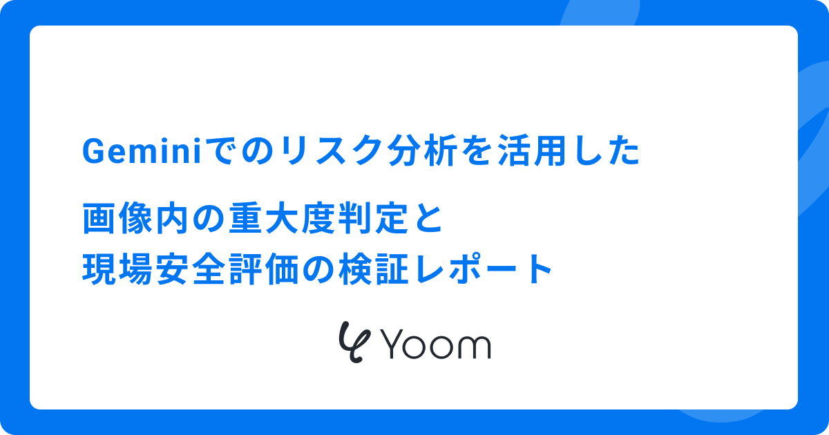 Geminiでのリスク分析を活用した画像内の重大度判定と現場安全評価の検証レポート