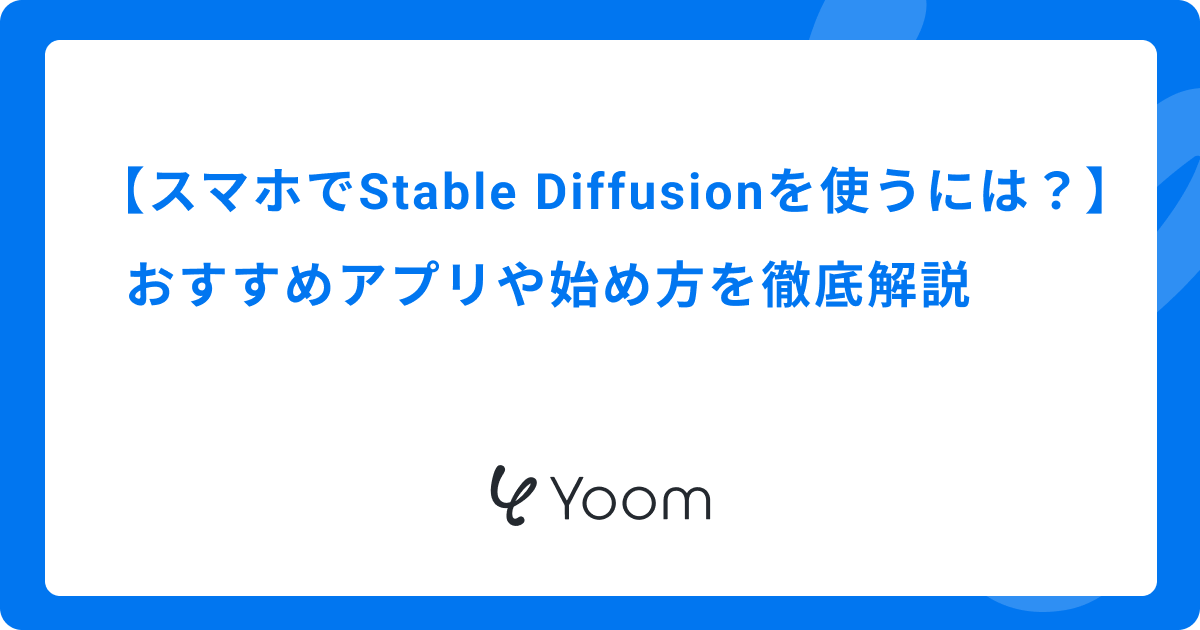 スマホでStable Diffusionを使うには？おすすめアプリや始め方を徹底解説