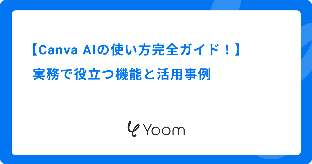 Canva AIの使い方完全ガイド！実務で役立つ機能と活用事例