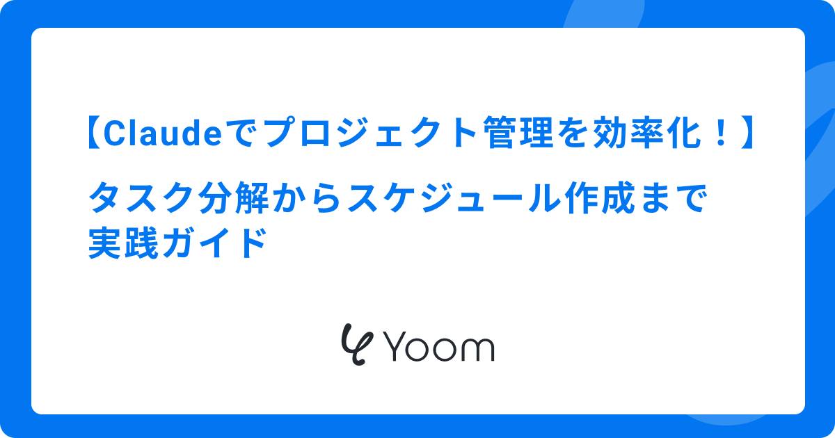 Claudeでプロジェクト管理を効率化！タスク分解からスケジュール作成までの実践ガイド