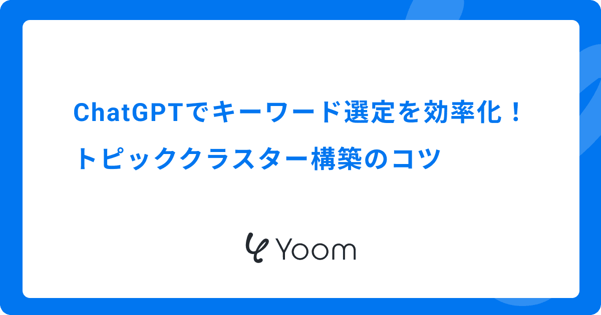 ChatGPTでキーワード選定を効率化！トピッククラスター構築のコツ