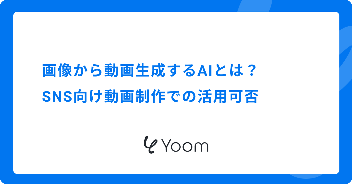 画像から動画生成するAIとは？SNS向け動画制作での活用可否