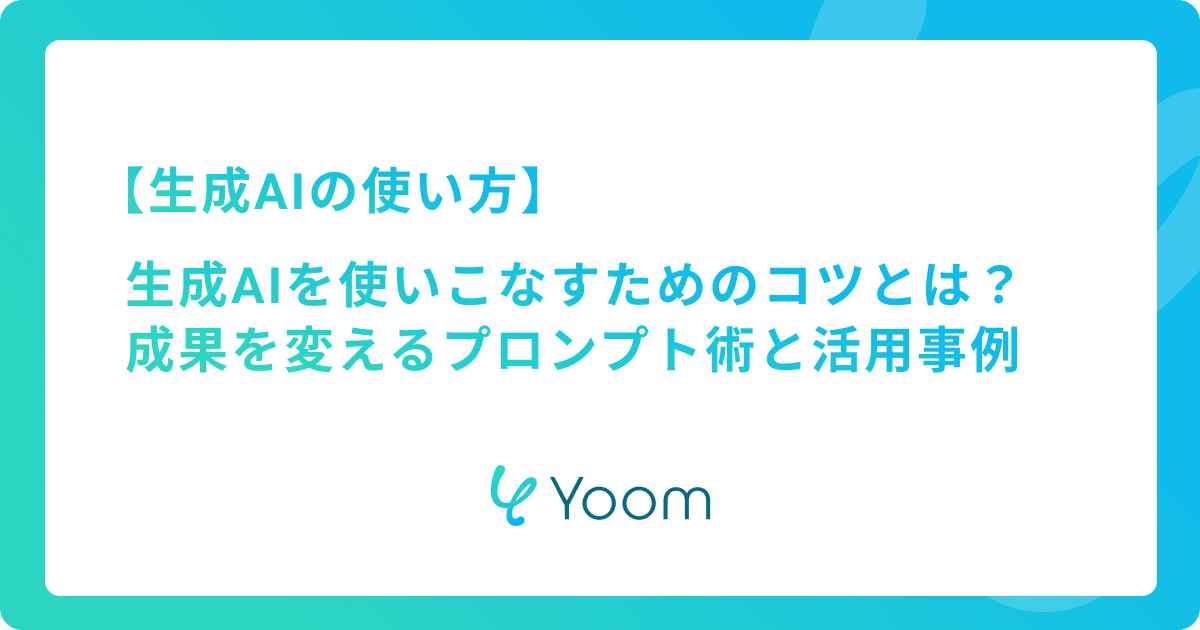 生成AIを使いこなすためのコツとは？成果を変えるプロンプト術と活用事例