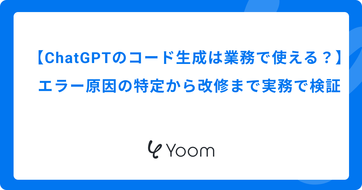 ChatGPTのコード生成は業務で使える？エラー原因の特定から改修まで実務で検証