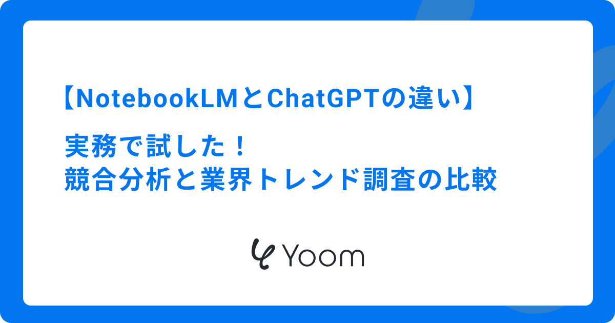 NotebookLMとChatGPTの違いを実務で試した！競合分析と業界トレンド調査の比較