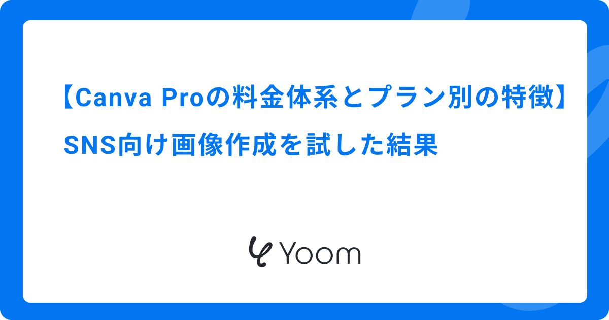 Canva Proの料金体系とプラン別の特徴｜SNS向け画像作成を試した結果