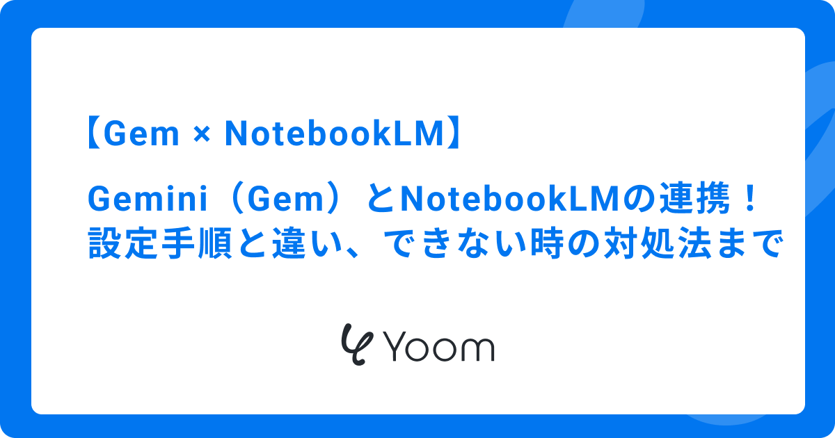 Gemini（Gem）とNotebookLMの連携！設定手順と違い、できない時の対処法まで
