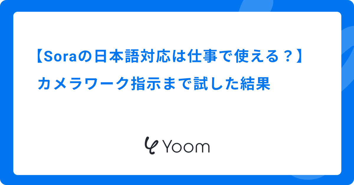 Soraの日本語対応は仕事で使える？カメラワーク指示まで試した結果