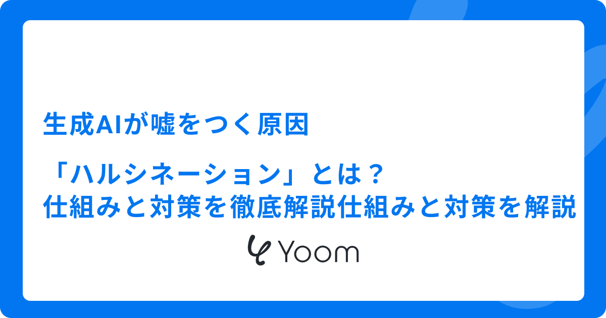 生成AIが嘘をつく原因「ハルシネーション」とは？仕組みと対策を徹底解説