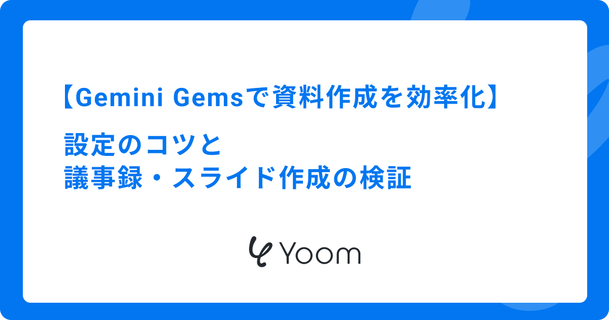 GeminiのGemsで資料作成を効率化｜設定のコツと議事録・スライド作成の検証