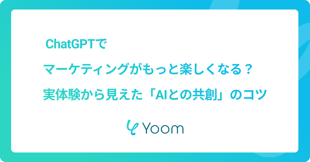  ChatGPTでマーケティングがもっと楽しくなる？実体験から見えた「AIとの共創」のコツ