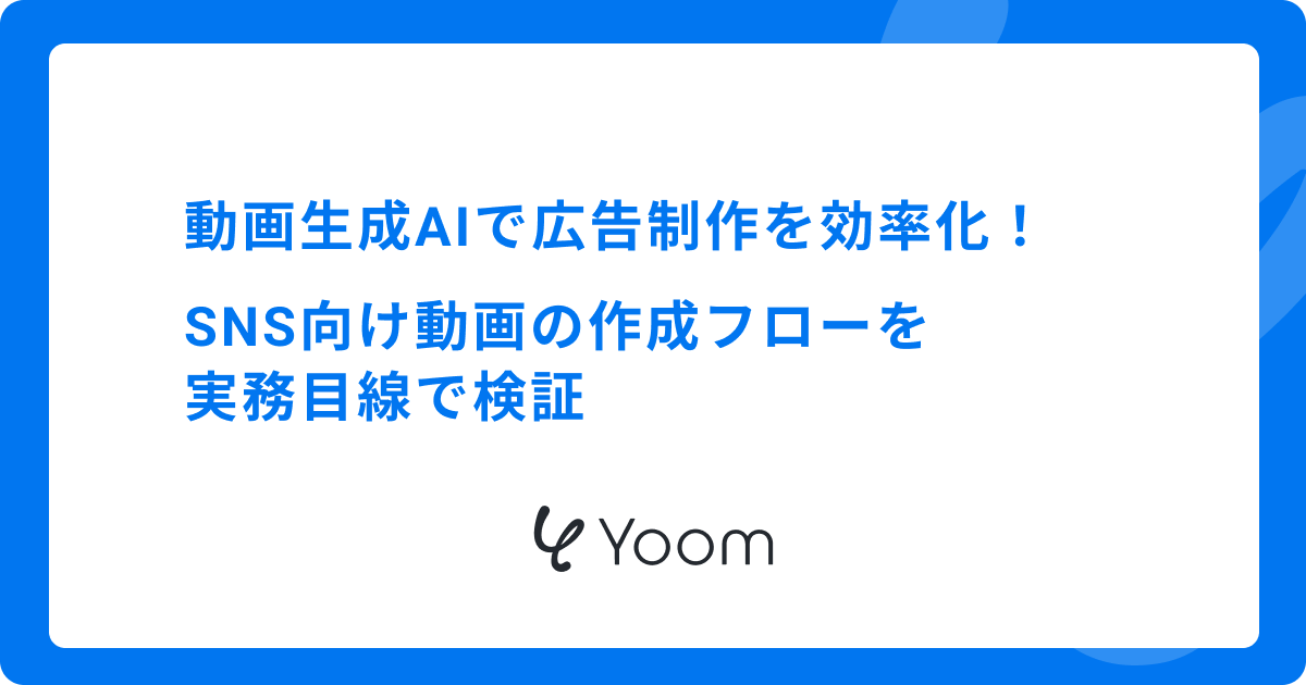 動画生成AIで広告制作を効率化！SNS向け動画の作成フローを実務目線で検証