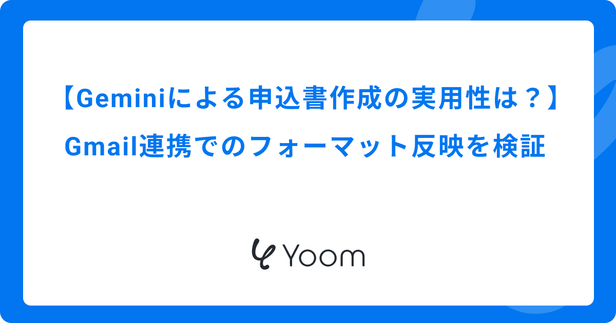 Geminiによる申込書作成の実用性は？Gmail連携でのフォーマット反映を検証