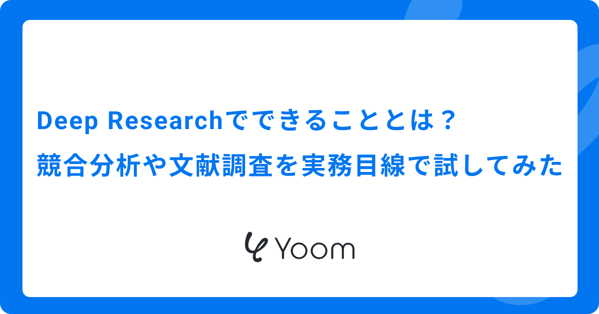Deep Researchでできることとは？競合分析や文献調査を実務目線で試してみた