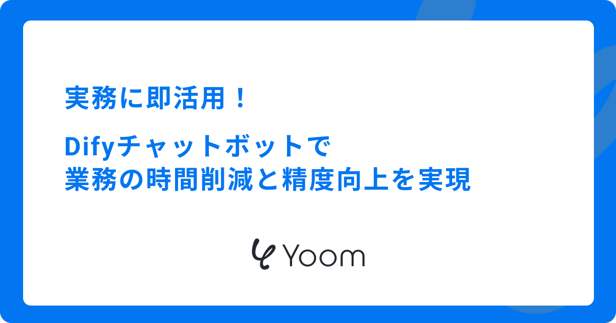 実務に即活用！Difyチャットボットで業務の時間削減と精度向上を実現