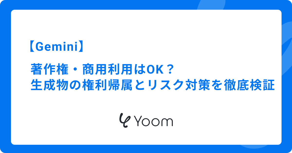 Geminiの著作権・商用利用はOK？生成物の権利帰属とリスク対策を徹底検証