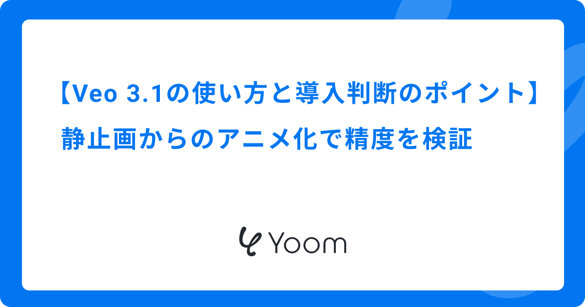 Veo 3.1の使い方と導入判断のポイント｜ 静止画からのアニメ化で精度を検証